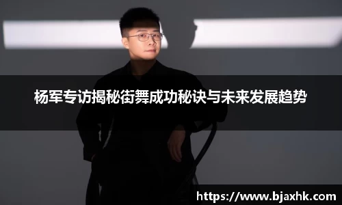杨军专访揭秘街舞成功秘诀与未来发展趋势